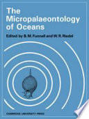 The Micropalaeontology of oceans ; proceedings of the symposium held in Cambridge from 10 to 17 September 1967 under the title Micropalaeontology of marine bottom sediments /