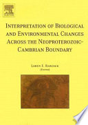 Interpretation of biological and environmental changes across the Neoproterozoic-Cambrian boundary /