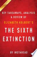 The sixth extinction, an unnatural history, by Elizabeth Kolbert : key takeaways, analysis & review /