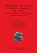 Taphonomie des petits vertébrés : référentiels et transferts aux fossiles : actes de la Table Ronde du RTP Taphonomie, Talence 20-21 octobre 2009 /