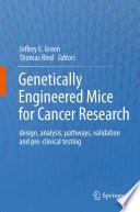 Genetically engineered mice for cancer research : design, analysis, pathways, validation and pre-clinical testing /
