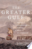 The greater gulf : essays on the environmental history of the Gulf of St. Lawrence /