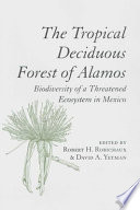 The tropical deciduous forest of Alamos : biodiversity of a threatened ecosystem in Mexico /