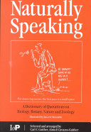 Naturally speaking : a dictionary of quotations on biology, botany, nature and zoology /