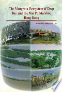 The mangrove ecosystem of Deep Bay and the Mai Po marshes, Hong Kong : proceedings of the International Workshop on the Mangrove Ecosystem of Deep Bay and the Mai Po Marshes, Hong Kong, 3-20 September 1993 / edited by Shing-Yip Lee.