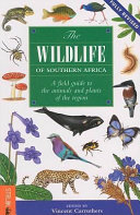 The wildlife of Southern Africa : a field guide to the animals and plants of the region / edited by Vincent Carruthers ; contributors: authors, Peter Apps ... [et al.] ; illustrators, Penny Meakin ... [et al.].