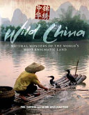 Wild China : natural wonders of the world's most enigmatic land /