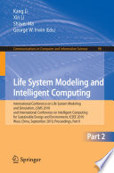 Life system modeling and intelligent computing : International Conference on Life System Modeling and Simulation, LSMS 2010, and International Conference on Intelligent Computing for Sustainable Energy and Environment, ICSEE 2010, Wuxi, China, September 17-20, 2010, proceedings.