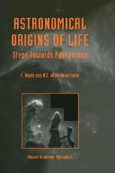 Astronomical origins of life : steps towards panspermia /