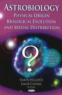 Astrobiology : physical origin, biological evolution and spatial distribution /