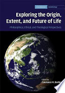 Exploring the origin, extent, and future of life : philosophical, ethical, and theological perspectives /