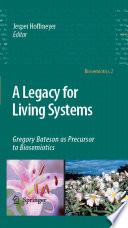 A legacy for living systems : Gregory Bateson as precursor to biosemiotics /