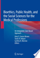 Bioethics, Public Health, and the Social Sciences for the Medical Professions : An Integrated, Case-Based Approach /