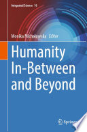 Humanity In-Between and Beyond /