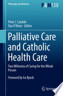 Palliative Care and Catholic Health Care  : Two Millennia of Caring for the Whole Person /