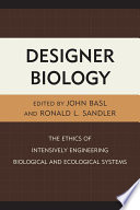 Designer biology : the ethics of intensively engineering biological and ecological systems /