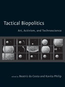 Tactical biopolitics : art, activism, and technoscience /