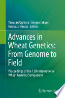 Advances in Wheat Genetics: From Genome to Field : Proceedings of the 12th International Wheat Genetics Symposium /
