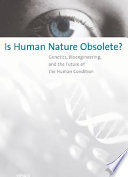 Is human nature obsolete? : genetics, bioengineering, and the future of the human condition /