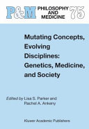 Mutating concepts, evolving disciplines : genetics, medicine, and society /
