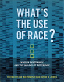 What's the use of race? : modern governance and the biology of difference /