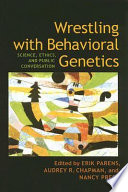 Wrestling with behavioral genetics : science, ethics, and public conversation /