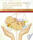 The epigenome and developmental origins of health and disease /