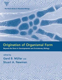 Origination of organismal form : beyond the gene in developmental and evolutionary biology /
