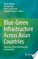 Blue-Green Infrastructure Across Asian Countries : Improving Urban Resilience and Sustainability /