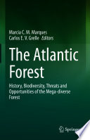 The Atlantic Forest : History, Biodiversity, Threats and Opportunities of the Mega-diverse Forest /