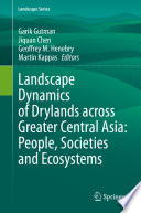 Landscape Dynamics of Drylands across Greater Central Asia: People, Societies and Ecosystems /