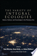 The variety of integral ecologies : nature, culture, and knowledge in the planetary era /