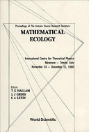 Mathematical ecology : proceedings of the autumn course research seminars, International Centre for Theoretical Physics, Miramare- Trieste, Italy, November 24-December 12, 1986 /