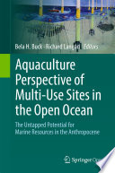 Aquaculture Perspective of Multi-Use Sites in the Open Ocean : The Untapped Potential for Marine Resources in the Anthropocene /