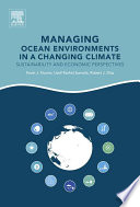 Managing ocean environments in a changing climate : sustainability and economic perspectives /