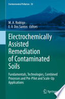 Electrochemically Assisted Remediation of Contaminated Soils : Fundamentals, Technologies, Combined Processes and Pre-Pilot and Scale-Up Applications /