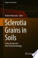 Sclerotia Grains in Soils : A New Perspective from Pedosclerotiology /