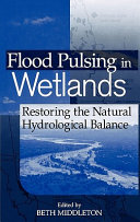 Flood pulsing in wetlands : restoring the natural hydrological balance /