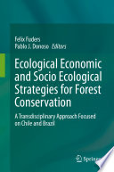 Ecological Economic and Socio Ecological Strategies for Forest Conservation : A Transdisciplinary Approach Focused on Chile and Brazil /