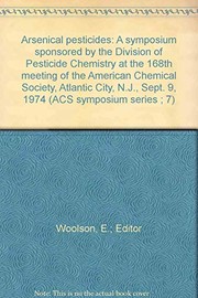 Arsenical pesticides : a symposium sponsored by the Division of Pesticide Chemistry at the 168th meeting of the American Chemical Society, Atlantic City, N.J., Sept. 9, 1974 /