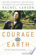 Courage for the Earth : writers, scientists, and activists celebrate the life and writing of Rachel Carson /