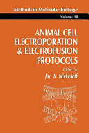 Animal cell electroporation and electrofusion protocols /