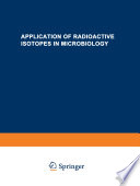 Application of radioactive isotopes in microbiology : a portion of the proceedings of the All-Union Scientific and Technical Conference on the Application of Radioactive Isotopes : in English translation.