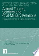 Armed forces, soldiers and civil-military relations : essays in honor of Jürgen Kuhlmann /