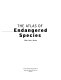 The atlas of endangered species /
