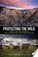 Protecting the wild : parks and wilderness, the foundation for conservation /