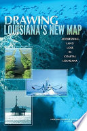 Drawing Louisiana's new map : addressing land loss in coastal Louisiana /