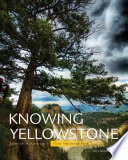 Knowing Yellowstone : science in America's first national park /