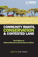 Community rights, conservation and contested land : the politics of natural resource governance in Africa /