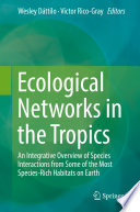 Ecological networks in the Tropics : an integrative overview of species interactions from some of the most species-rich habitats on Earth /